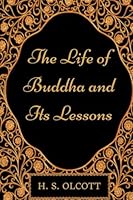The Life of Buddha and Its Lessons: By H. S. Olcott - Illustrated 1521972117 Book Cover