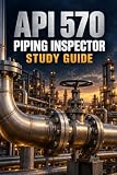 API 570 Piping Inspector Study Guide: Certification Exam Preparation with Code Review, Practice Questions, and Worked Calculations