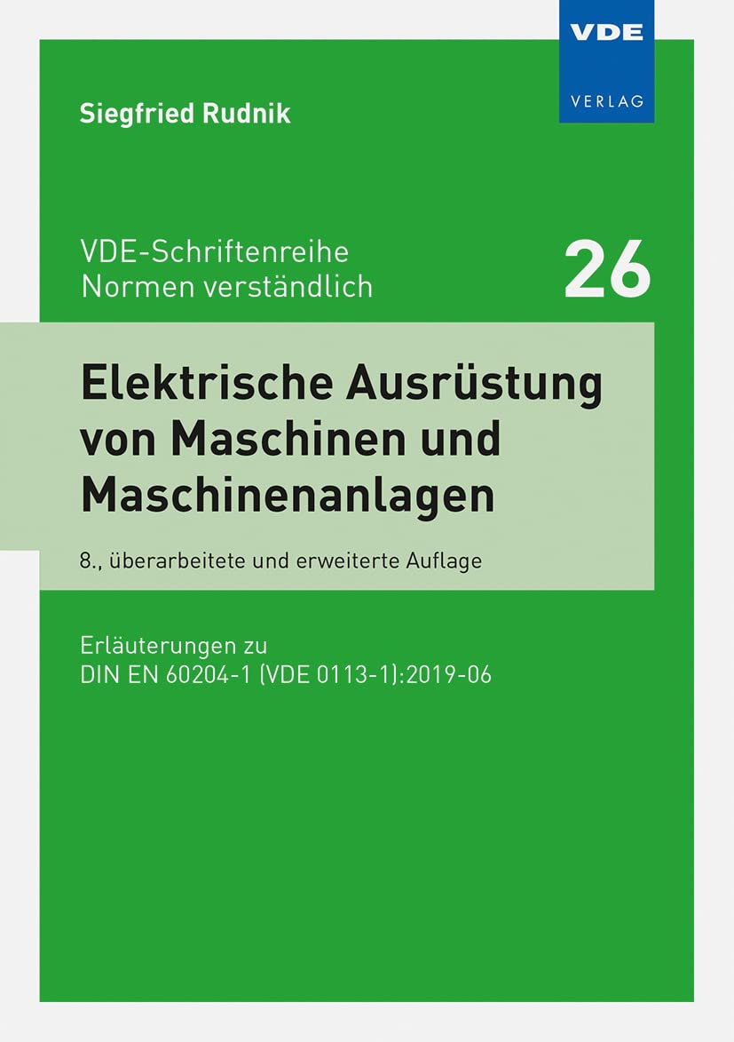 Elektrische Ausrüstung von Maschinen und Maschinenanlagen: Erläuterungen zu DIN EN 60204-1 (VDE 0113-1):2019-06 (VDE-Schriftenreihe – Normen verständlich Bd.26)