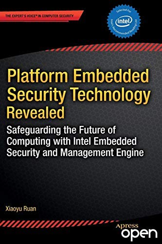 Platform Embedded Security Technology Revealed: Safeguarding the Future of Computing with Intel Embedded Security and Management Engine by Xiaoyu Ruan (2014-08-09)