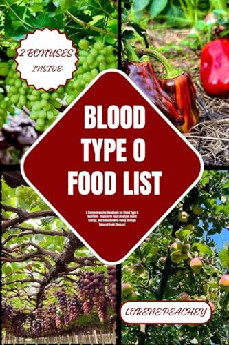 BLOOD TYPE O FOOD LIST: A Comprehensive Handbook for Blood Type O Nutrition - Transform Your Lifestyle, Boost Energy, and Enhance Well-Being through ... Choices! (BLOOD TYPE CUISINE CHRONICLES 1)