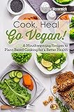  Cook. Heal. Go Vegan! A Mouthwatering Recipes To Plant-based Cooking For A Better Health (English Edition)