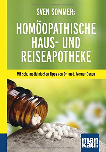 Sven Sommers Homöopathische Haus- und Reiseapotheke. Kompakt-Ratgeber: Mit schulmedizinischen Tipps von Dr. med. Werner Dunau