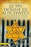 Le 999 donne di Auschwitz. La vera storia mai raccontata delle prime deportate nel campo di concentramento nazista