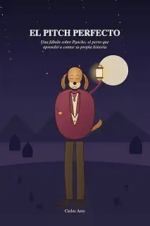 El Pitch Perfecto: Una fabula sobre Pancho, el perro que aprendió a contar su propia historia