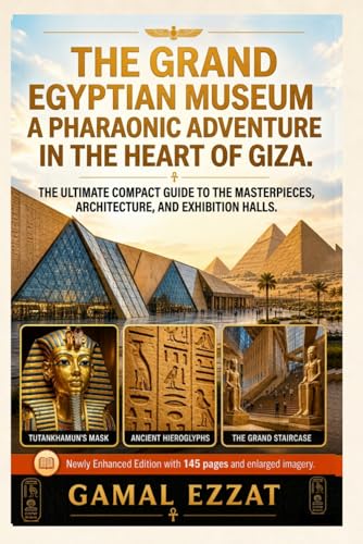 The Grand Egyptian Museum: A Pharaonic Adventure in the Heart of Giza