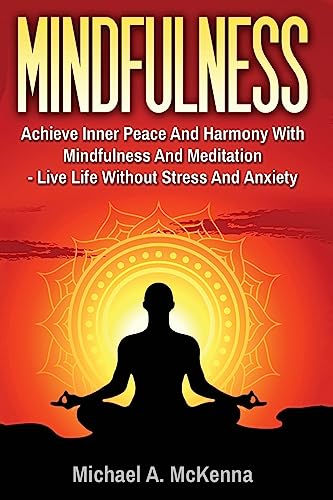 Mindfulness: Achieve Inner Peace And Harmony With Mindfulness And Meditation