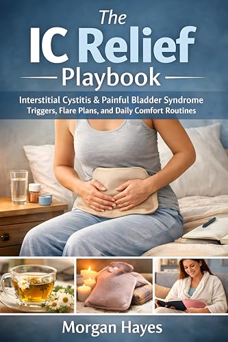 The IC Relief Playbook: Interstitial Cystitis & Painful Bladder Syndrome Triggers, Flare Plans, and Daily Comfort Routines