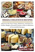 ISRAELI DELICIOUS RECIPES: Discover the New Tasty, Delicious, and Easy-to-Follow Magic of Israeli Cuisine with a Collection of Irresistible Recipes B0CVN4G3WD Book Cover