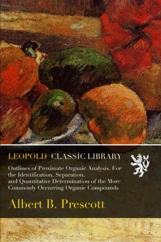 Outlines of Proximate Organic Analysis. For the Identification, Separation, and Quantitative Determination of the More Commonly Occurring Organic Compounds