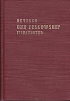 Revised Odd Fellowship Illustrated the complete revised ritual of the lodge encampment and rebekah degrees B000NDOTMY Book Cover