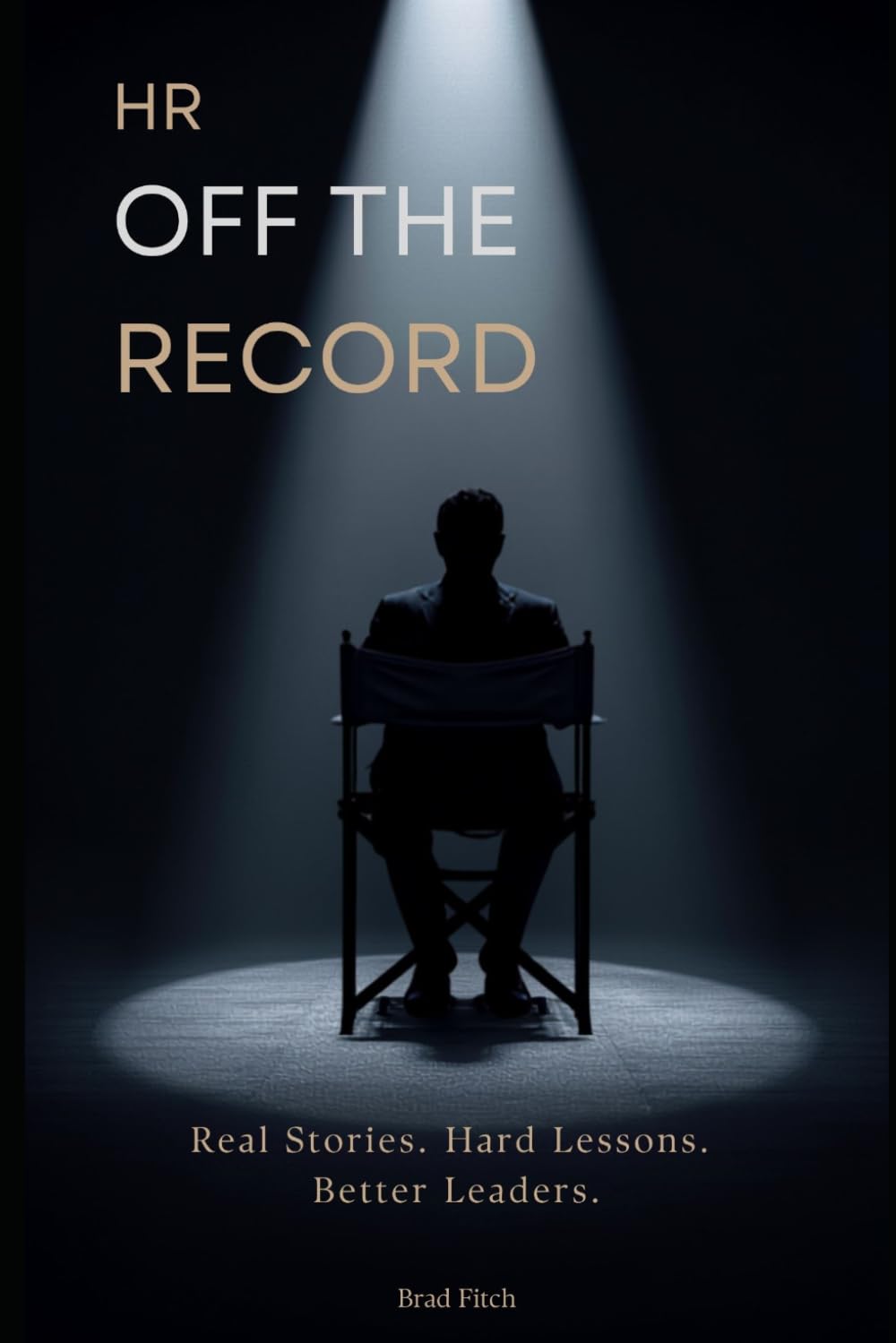 HR OFF THE RECORD: Real Stories. Hard Lessons. Better Leaders.