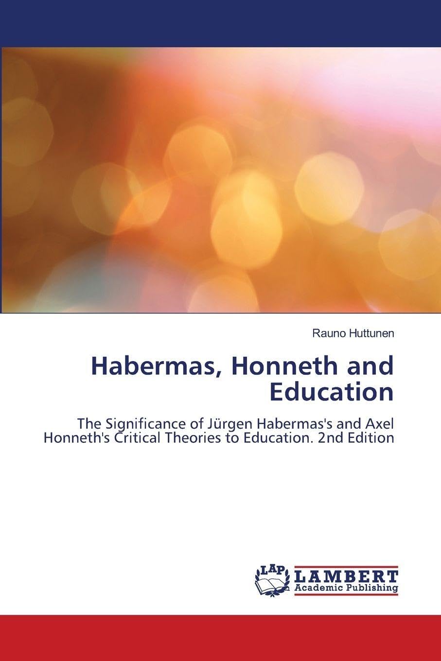 Habermas, Honneth and Education: The Significance of Jürgen Habermas's and Axel Honneth's Critical Theories to Education. 2nd Edition