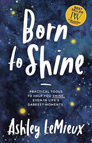 Born to Shine: Practical Tools to Help You SHINE, Even in Lifeâ€™s Darkest Moments