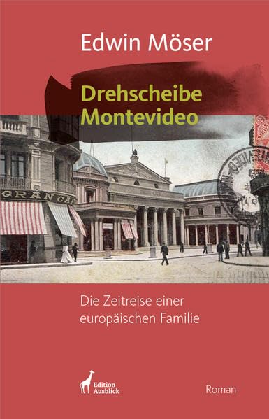 Drehscheibe Montevideo: Die Zeitreise einer europäischen Familie. Mit zahlreichen Fotografien und Dokumenten.
