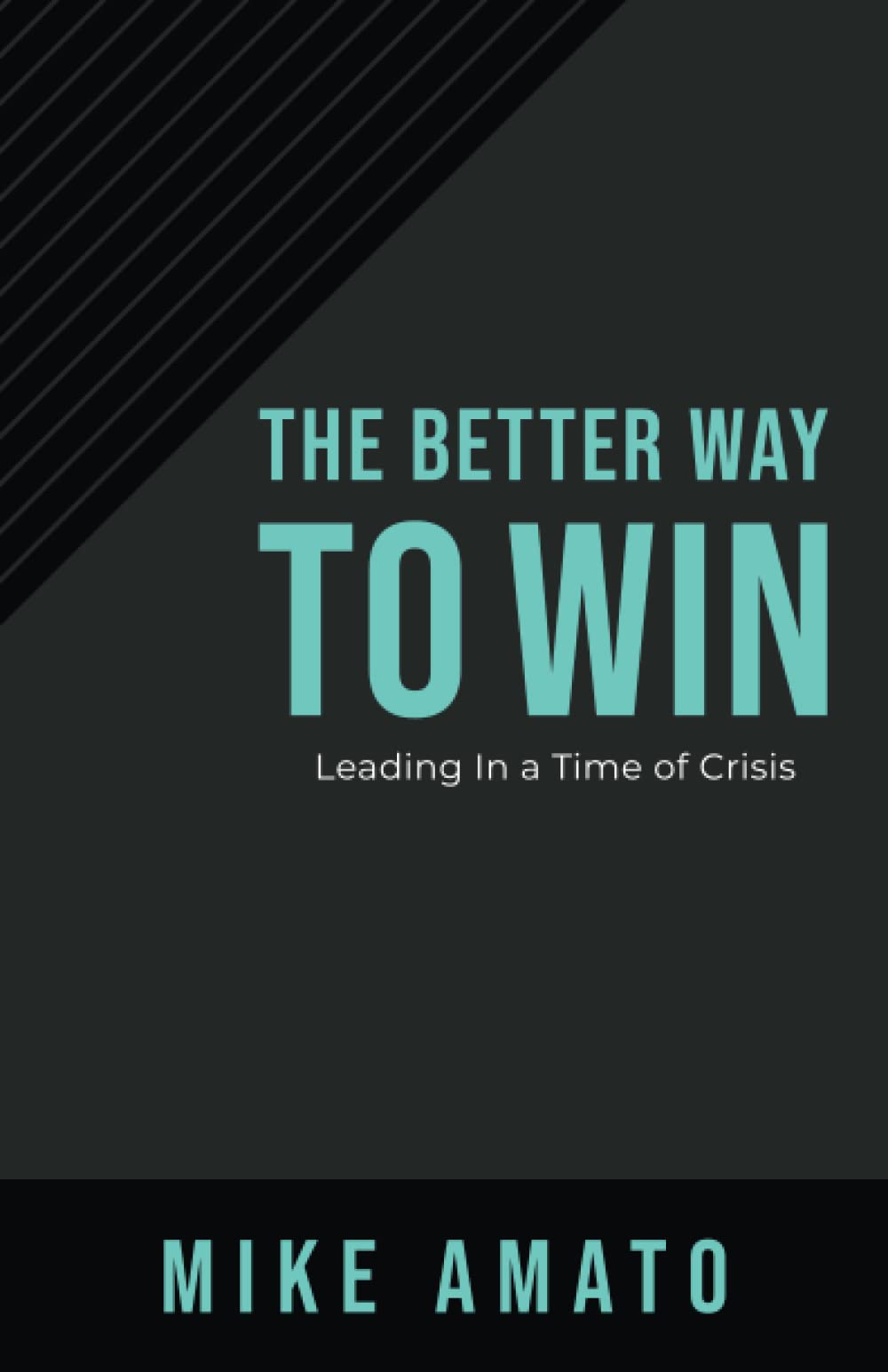 The Better Way To Win: Leading In A Time of Crisis