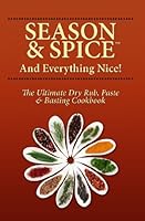 Season and Spice and Everything Nice! The Ultimate Dry Rub, Paste & Basting Cookbook 1938653149 Book Cover
