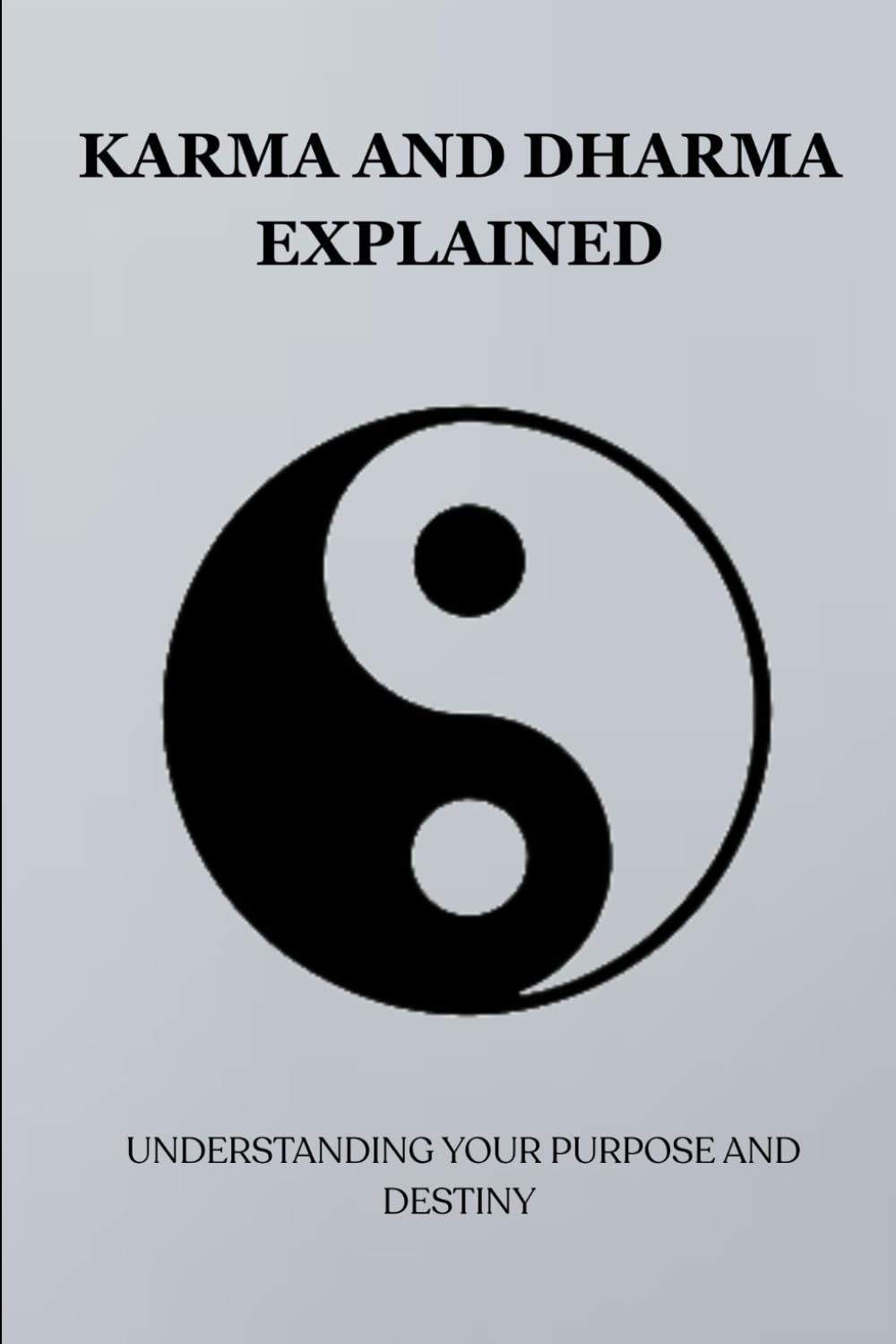 KARMA AND DHARMA EXPLAINED: UNDERSTANDING YOUR PURPOSE AND DESTINY (Essential Hinduism)