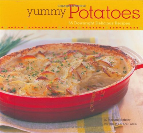 Yummy Potatoes: 65 Downright Delicious Recipes Spieler, Marlena and Giblin, Sheri