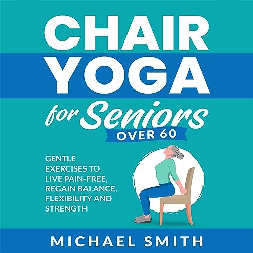 Chair Yoga for Seniors over 60 Gentle Exercises to Live