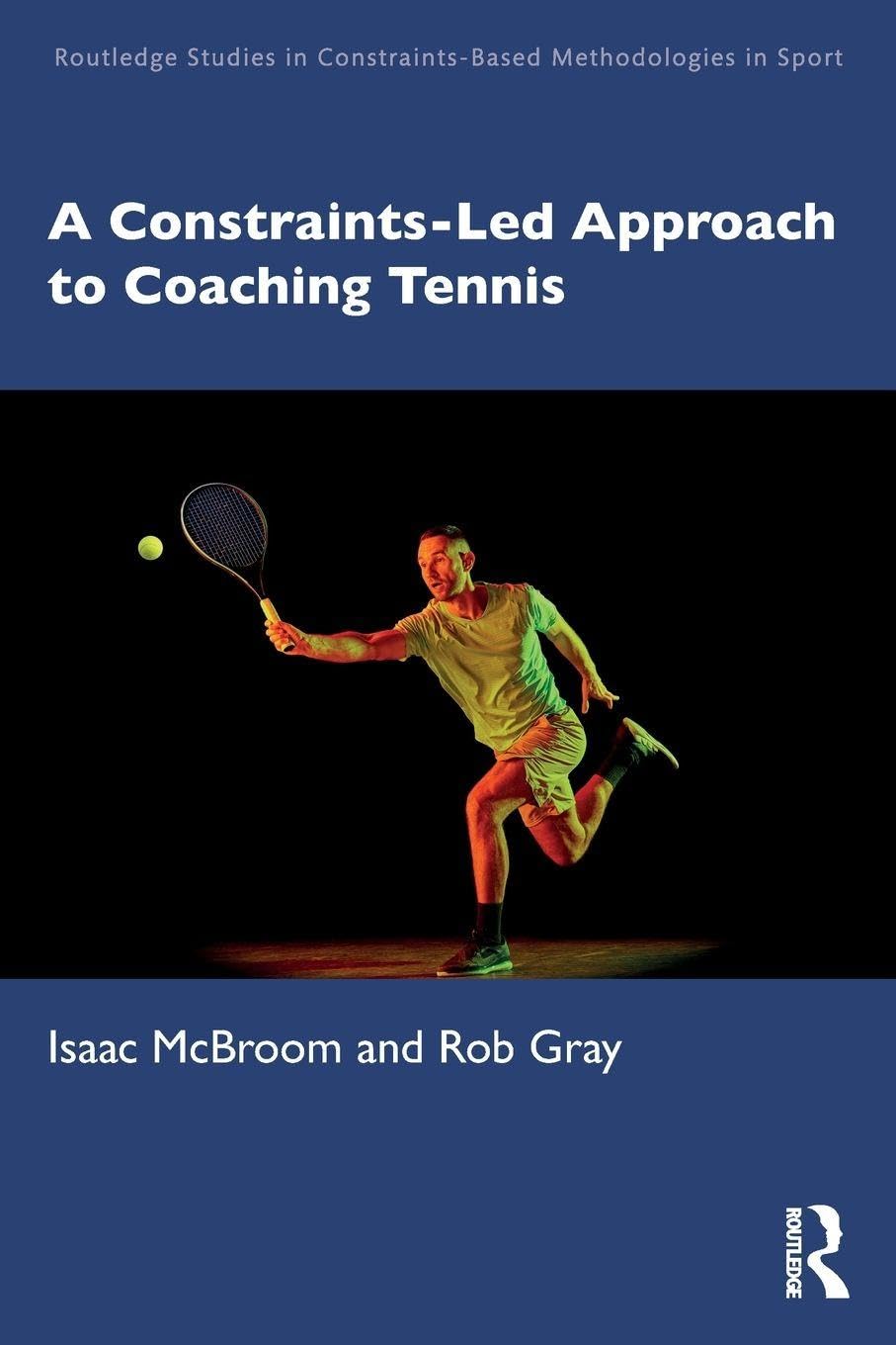 A Constraints-Led Approach to Coaching Tennis (Routledge Studies in Constraints-Based Methodologies in Sport)      1st Edition