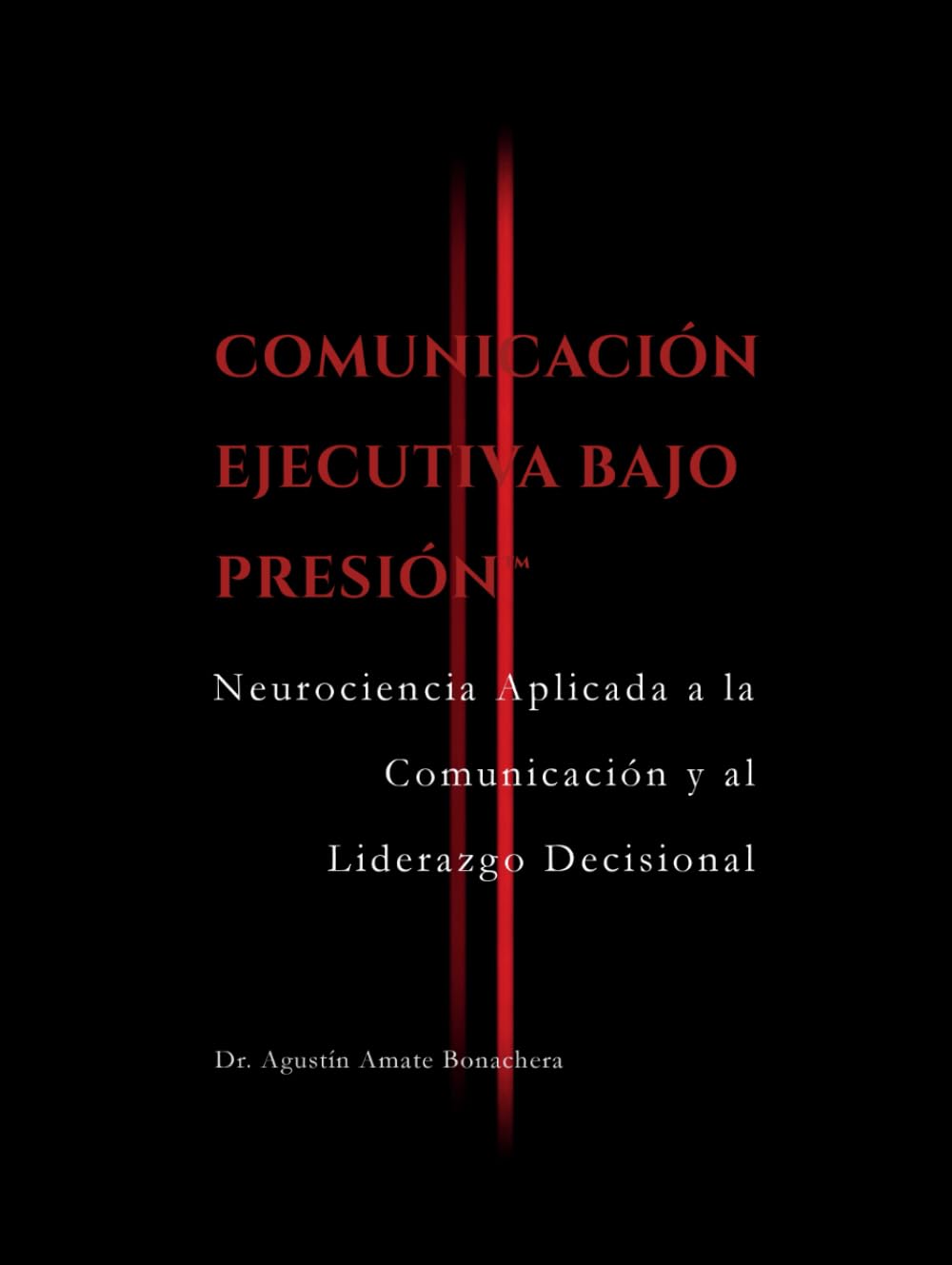 COMUNICACIÓN EJECUTIVA BAJO PRESIÓN™: Neurociencia Aplicada a la Comunicación y al Liderazgo Decisional