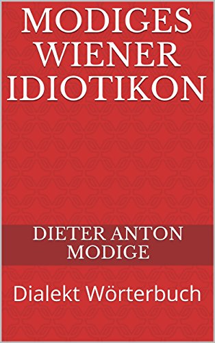 Modiges WIENER IDIOTIKON: Dialekt Wörterbuch (Wienerisches, heiteres im Wiener Dialekt)