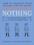 How to Change Your Entire Life By Doing Absolutely Nothing: 10 Do-Nothing Relaxation Exercises to Calm You Down Quickly So You Can Speed Forward Faster