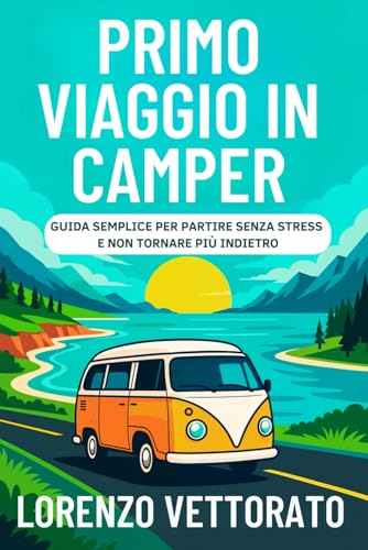 Primo viaggio in camper: Guida semplice per partire senza stress (e non tornare più indietro)