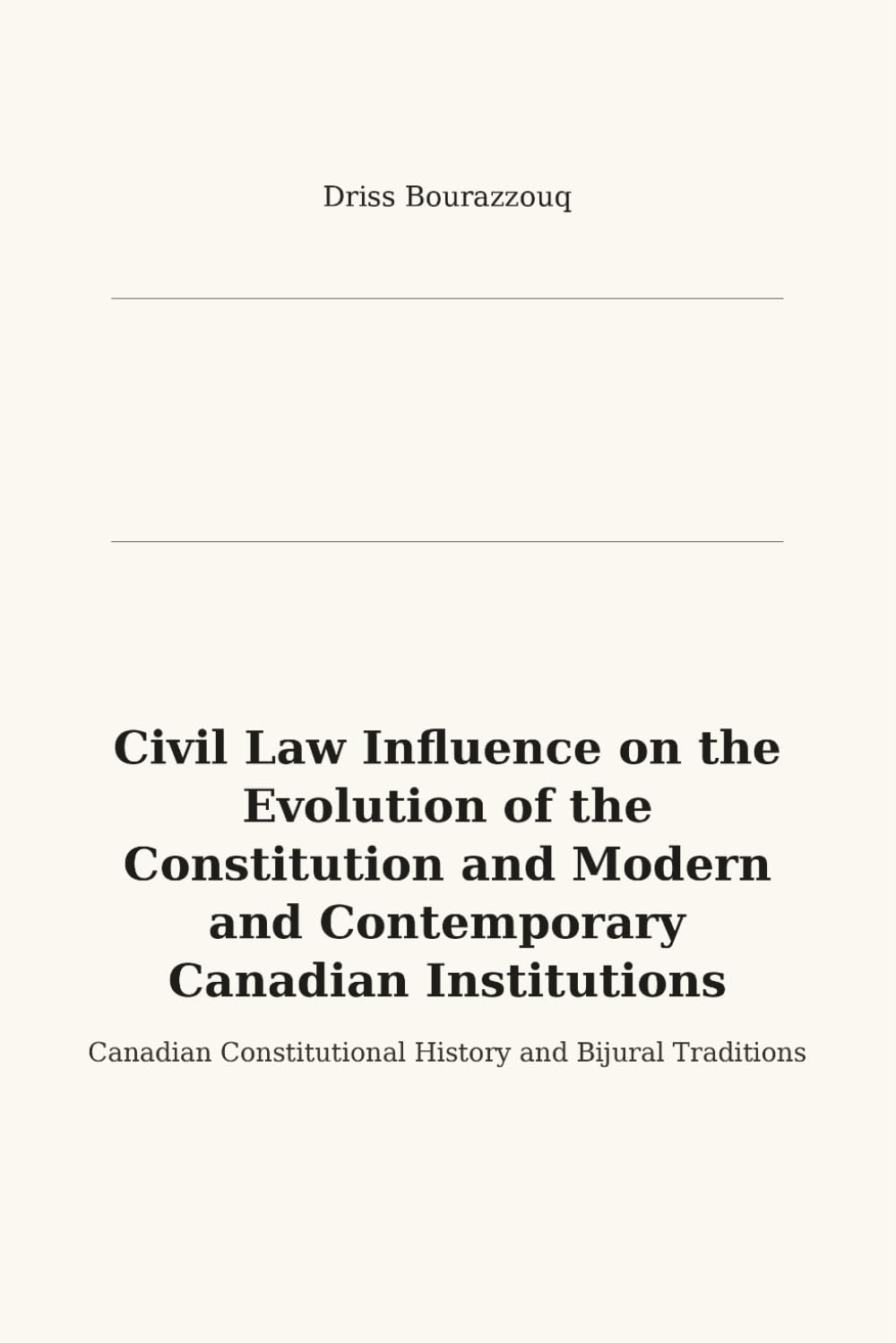 Civil Law Influence on the Evolution of the Constitution and Modern Canadian Institutions: A Historical and Analytical Study of Legal Traditions in Canada