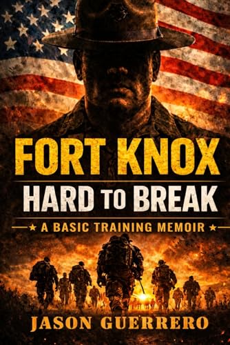 Fort Knox: Hard to Break: A Basic Training Memoir