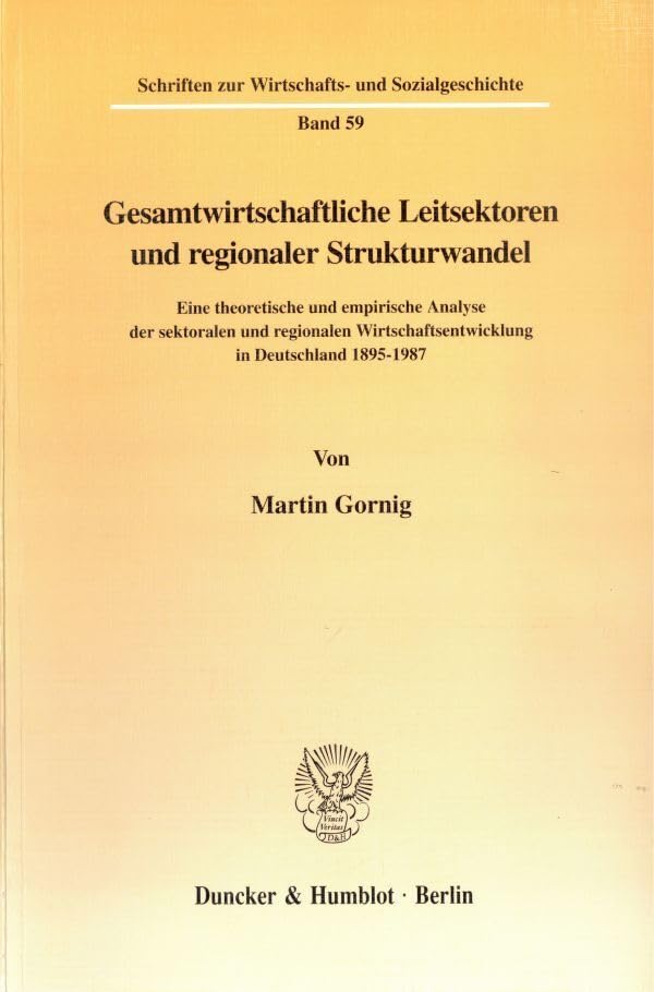 Gesamtwirtschaftliche Leitsektoren und regionaler Strukturwandel. Eine theoretische und empirische Analyse der sektoralen und regionalen ... Wirtschafts- und Sozialgeschichte; SWS 59)