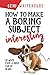 How To Make A Boring Subject Interesting: 52 Ways Even A Nerd Can Be Heard (Volume 1)