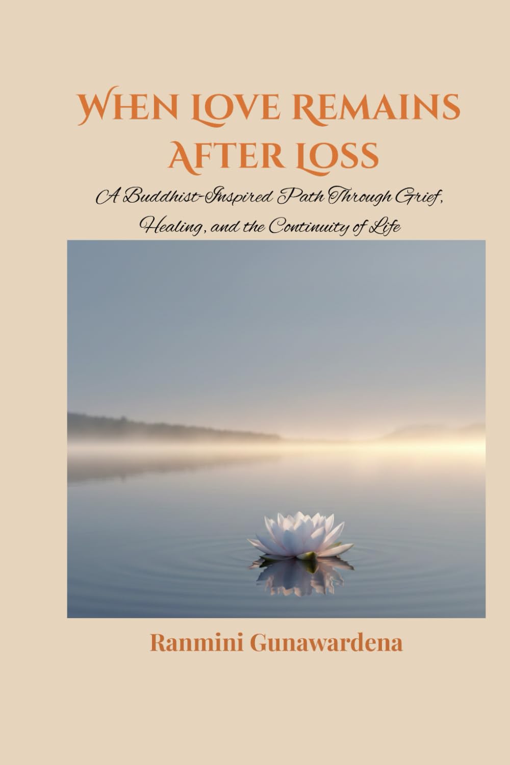 When Love Remains After Loss: A Buddhist-Inspired Path Through Grief, Healing, and the Continuity of Life