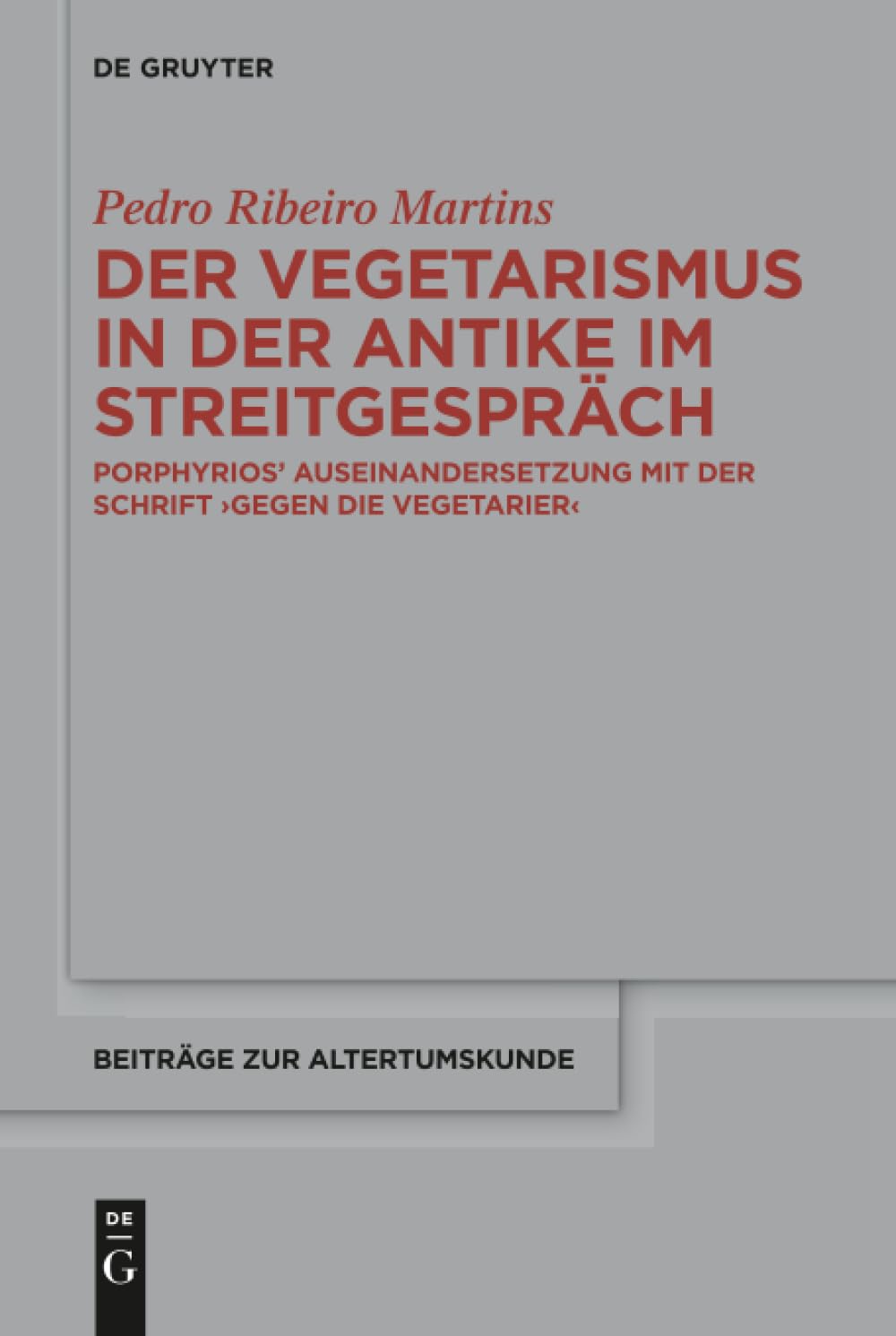 Der Vegetarismus in der Antike im Streitgespräch: Porphyrios’ Auseinandersetzung mit der Schrift >Gegen die Vegetarier<: 360 (Beitrage zur Altertumskunde, 360)