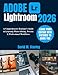Produktbild ADOBE LIGHTROOM 2026: A Comprehensive Beginners Guide to Learning Photo Editing, Presets & Professional Workflows