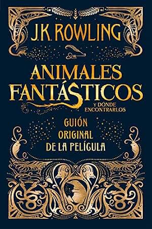 Animales fantásticos y dónde encontrarlos: guión original de la película: Guión original de la película I: Animales fantásticos y dónde encontrarlos