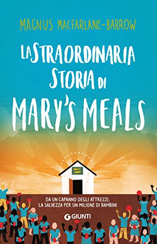 Amazon Com La Straordinaria Storia Di Mary S Meals Da Un Capanno Degli Attrezzi La Salvezza Per Un Milione Di Bambini Italian Edition Ebook Macfarlane Barrow Magnus Kindle Store