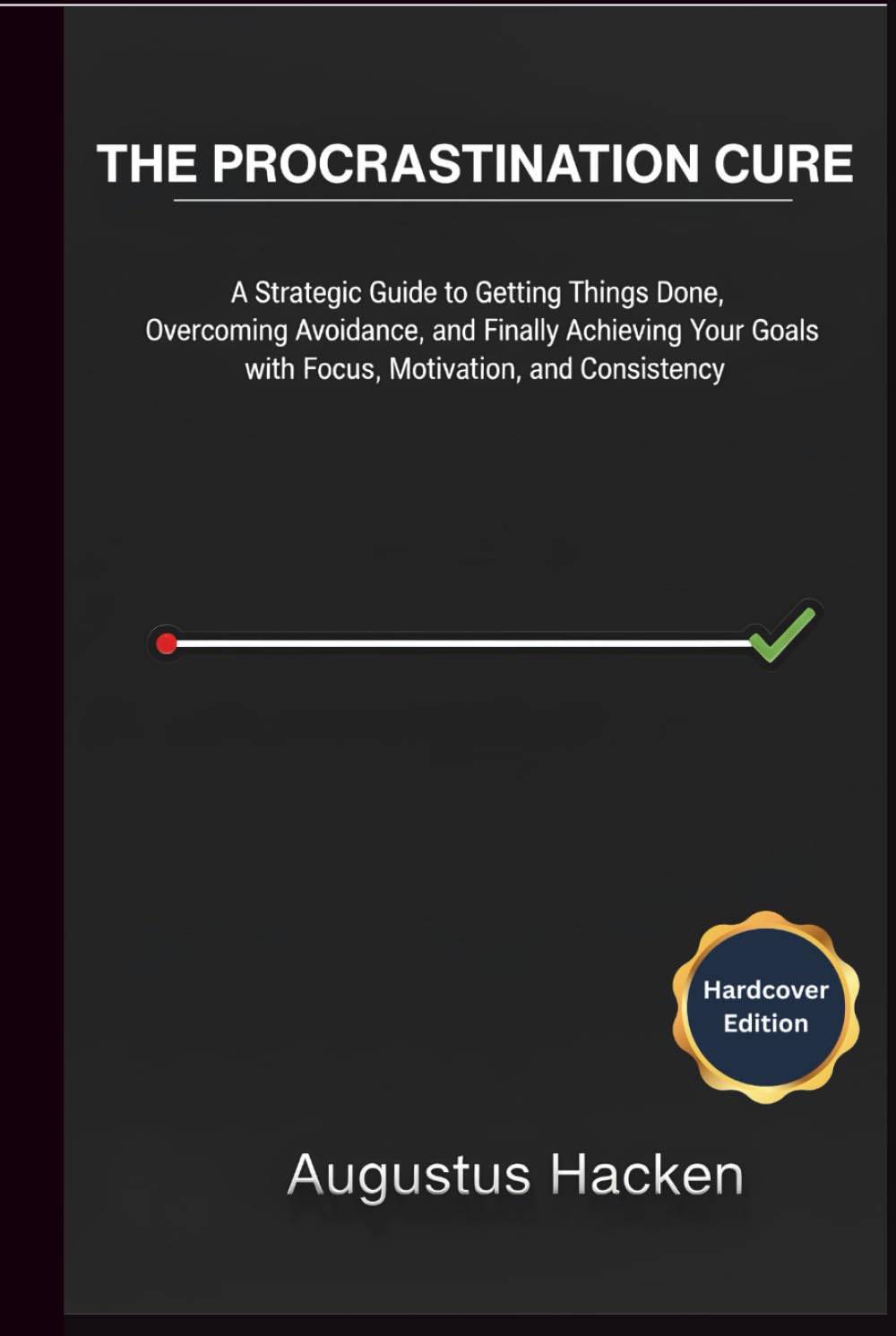 THE PROCRASTINATION CURE: A Strategic Guide to Getting Things Done, Overcoming Avoidance, and Finally Achieving Your Goals with Focus, Motivation, and Consistency
