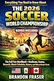 Everything You Need to Know About The 2026 Soccer World Championship: The Full Fan Handbook -Teams, Stadiums, Records, Match Schedule, History and Must-Know Facts (’26 World Championship Fan Series)