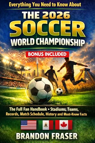 Everything You Need to Know About The 2026 Soccer World Championship: The Full Fan Handbook -Teams, Stadiums, Records, Match Schedule, History and Must-Know Facts (’26 World Championship Fan Series)