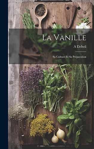 La Vanille: Sa Culture Et Sa Préparation (French Edition)