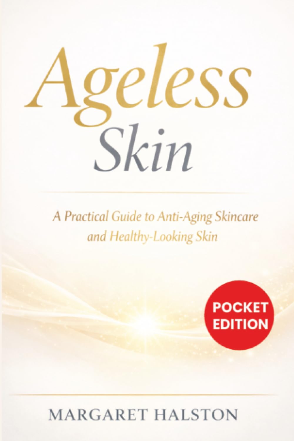 Ageless Skin: A Practical Guide to Anti-Aging Skincare and Healthy-Looking Skin