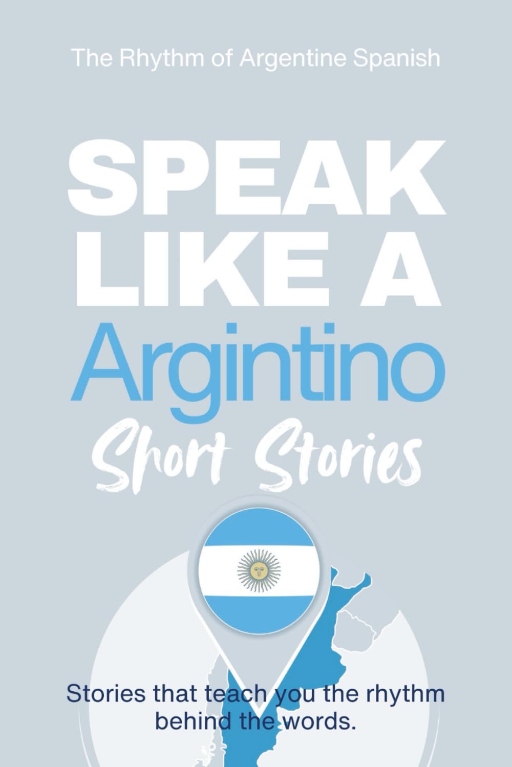 Speak Like an Argentino Short Stories: Learn Real Argentine Spanish Through Culture, Rhythm, and Everyday Life (Speak Like a Latino™ Method — Phase 2: HEAR)