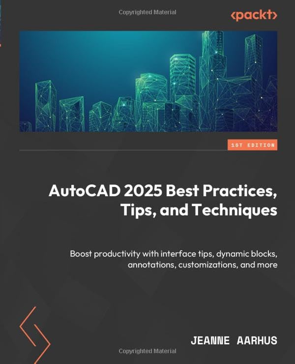 AutoCAD 2025 Best Practices, Tips, and Techniques: Boost productivity with interface tips, dynamic blocks, annotations, customizations, and more