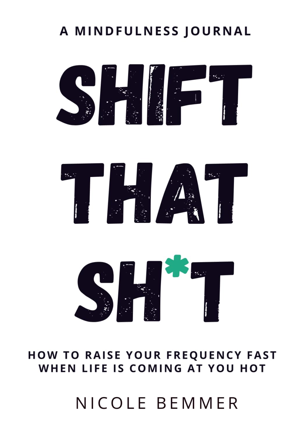 Shift That Sh*t: How to Raise Your Frequency Fast When Life Is Coming At You Hot