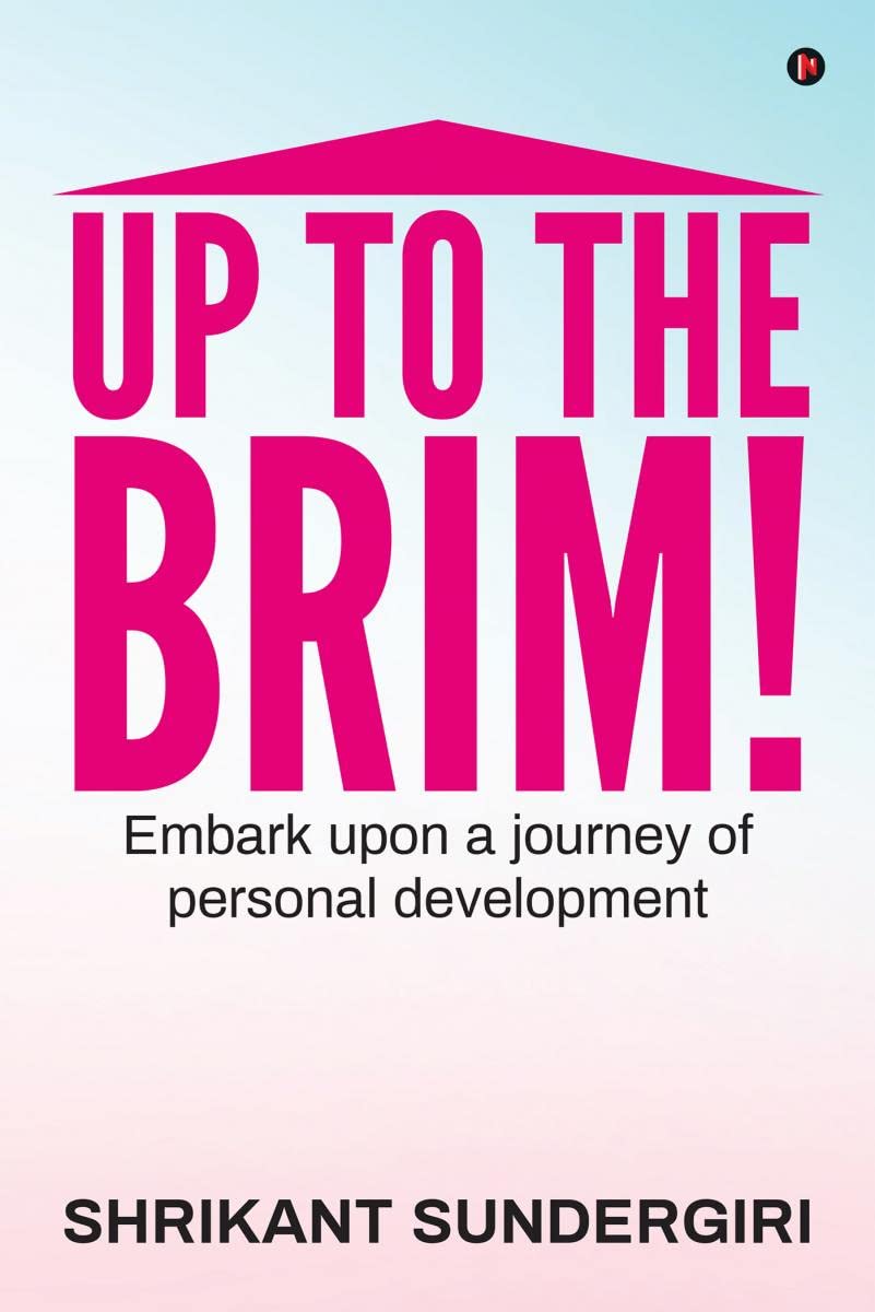 Shrikant SundergiriUp to the Brim! : Embark upon a journey of personal development