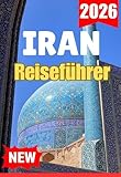 IRAN REISEFÜHRER 2026 (COMPLETE AND UP TO DATE GUIDE TO IRAN FOR TRAVELERS, Band 2)