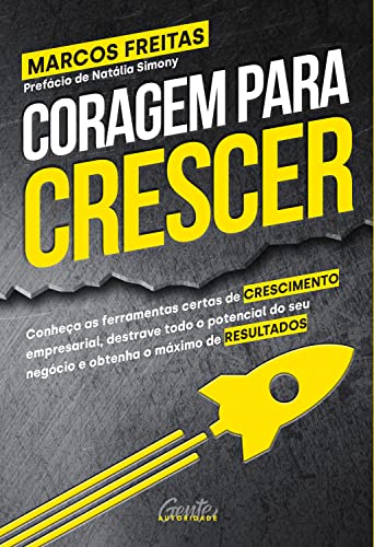 Coragem para crescer: Conheça as ferramentas certas de crescimento empresarial, destrave todo o potencial do seu negócio e obtenha o máximo de resultados