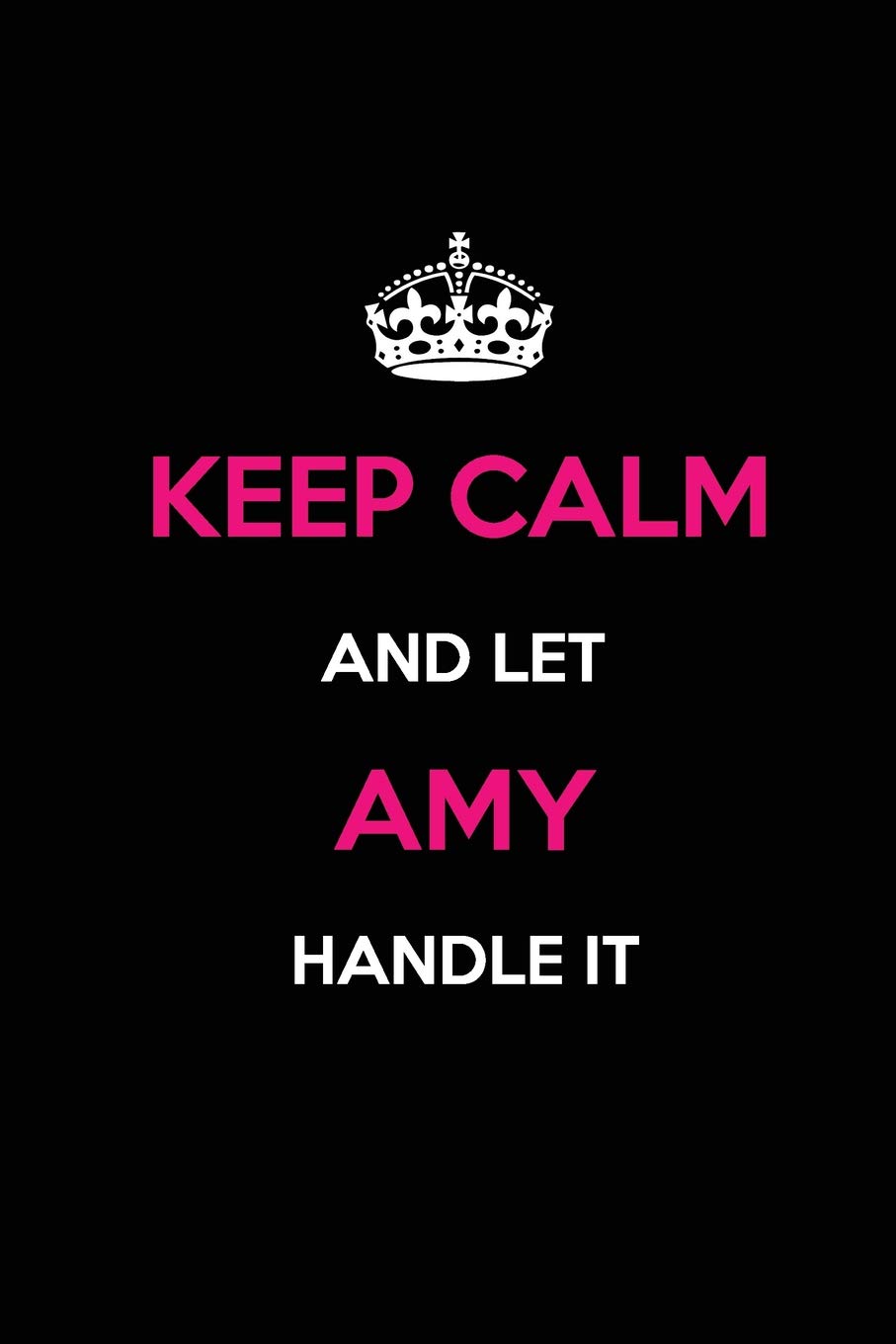 Keep Calm and Let Amy Handle It: Blank Lined Name Journal /Notebooks/Diaries 6x9 110 pages as Gifts For ... etc.